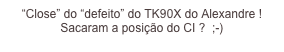 “Close” do “defeito” do TK90X do Alexandre ! Sacaram a posição do CI ?  ;-)